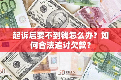 济南起诉后要不到钱怎么办？如何合法追讨欠款？