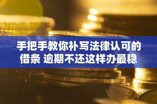 济南手把手教你补写法律认可的借条 逾期不还这样办最稳妥
