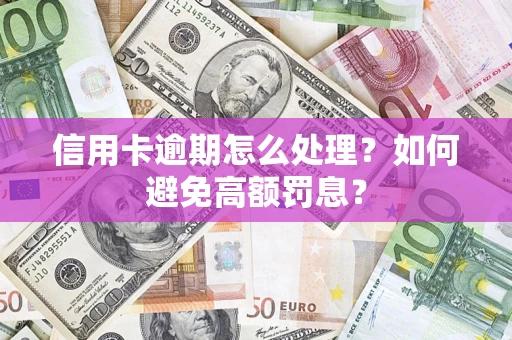 济南信用卡逾期怎么处理？如何避免高额罚息？