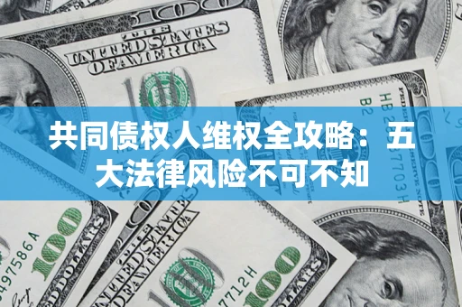 济南共同债权人维权全攻略：五大法律风险不可不知