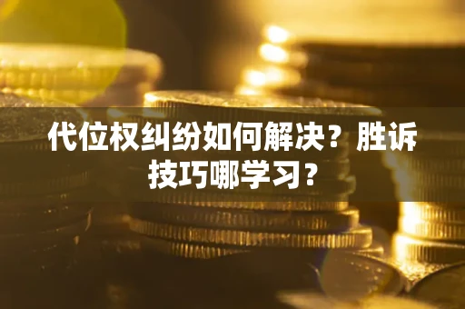 济南代位权纠纷如何解决？胜诉技巧哪学习？