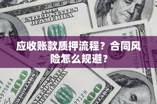 济南应收账款质押流程？合同风险怎么规避？