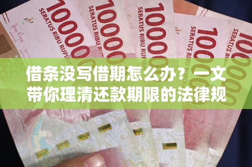 济南借条没写借期怎么办？一文带你理清还款期限的法律规则