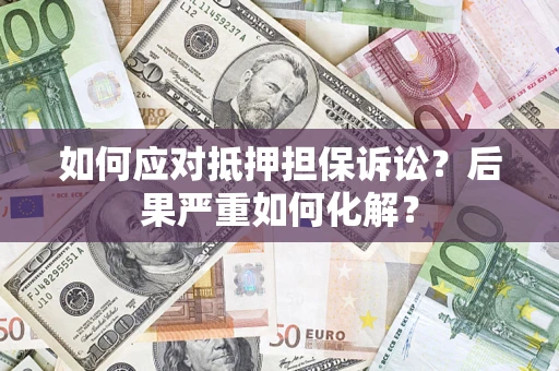 济南如何应对抵押担保诉讼？后果严重如何化解？