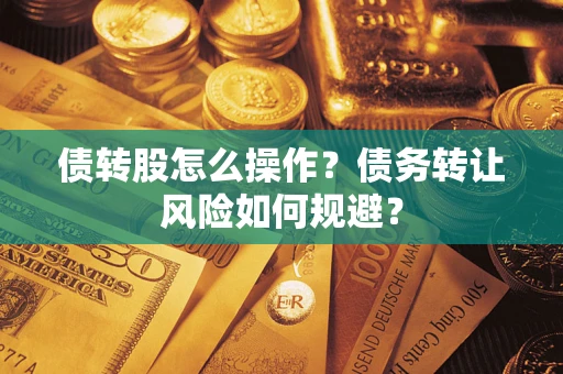 济南债转股怎么操作？债务转让风险如何规避？