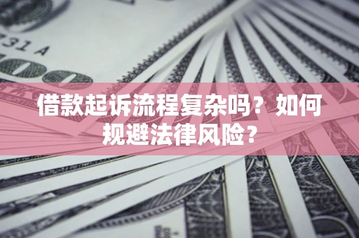 济南借款起诉流程复杂吗？如何规避法律风险？