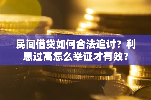 济南民间借贷如何合法追讨？利息过高怎么举证才有效？