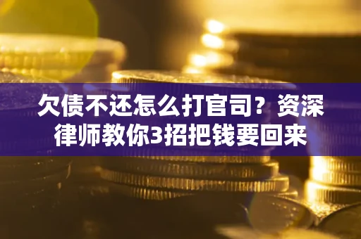 济南欠债不还怎么打官司？资深律师教你3招把钱要回来