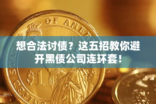 济南想合法讨债？这五招教你避开黑债公司连环套！