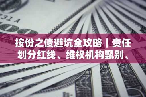 济南按份之债避坑全攻略｜责任划分红线、维权机构甄别、纠纷处理全流程拆解
