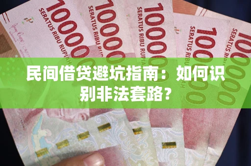 济南民间借贷避坑指南：如何识别非法套路？