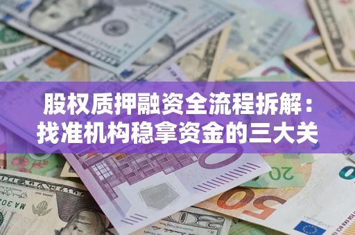 济南股权质押融资全流程拆解：找准机构稳拿资金的三大关键