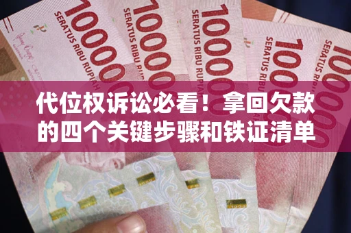 济南代位权诉讼必看！拿回欠款的四个关键步骤和铁证清单