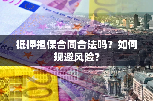 济南抵押担保合同合法吗？如何规避风险？