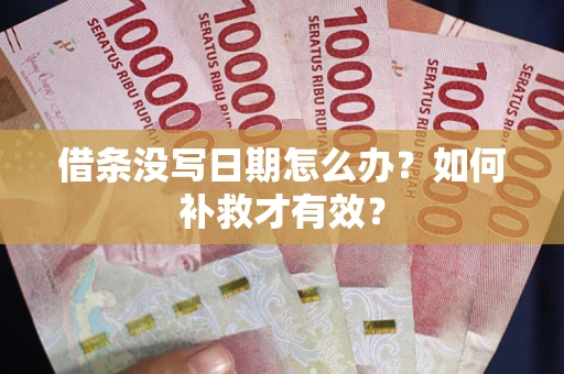济南借条没写日期怎么办？如何补救才有效？