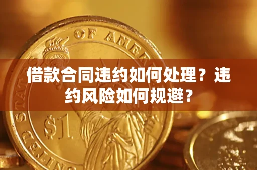 济南借款合同违约如何处理？违约风险如何规避？