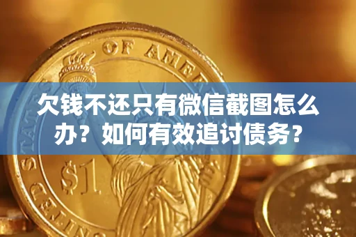 济南欠钱不还只有微信截图怎么办？如何有效追讨债务？