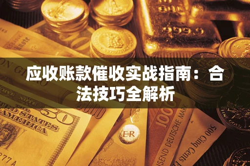 济南应收账款催收实战指南：合法技巧全解析