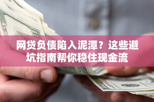 济南网贷负债陷入泥潭？这些避坑指南帮你稳住现金流