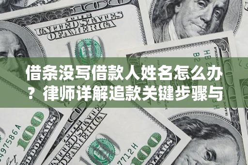 济南借条没写借款人姓名怎么办？律师详解追款关键步骤与证据链构建