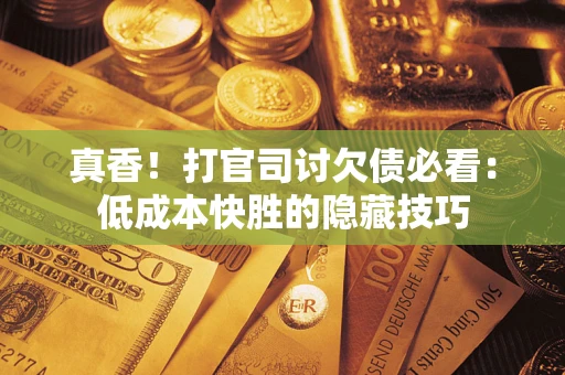 济南真香！打官司讨欠债必看：低成本快胜的隐藏技巧