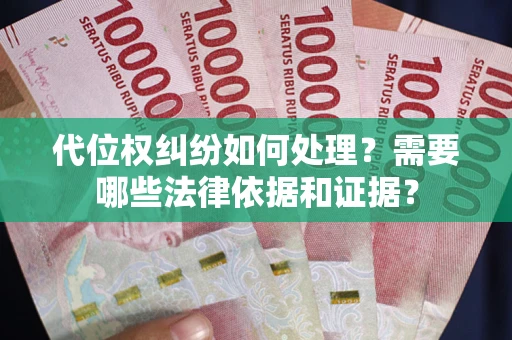 济南代位权纠纷如何处理？需要哪些法律依据和证据？