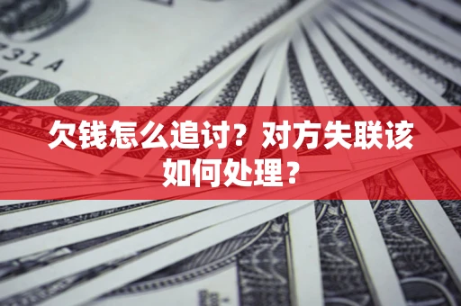 济南欠钱怎么追讨？对方失联该如何处理？