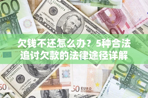 济南欠钱不还怎么办？5种合法追讨欠款的法律途径详解