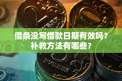 济南借条没写借款日期有效吗？补救方法有哪些？
