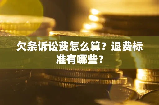 济南欠条诉讼费怎么算？退费标准有哪些？