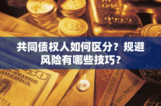 济南共同债权人如何区分？规避风险有哪些技巧？