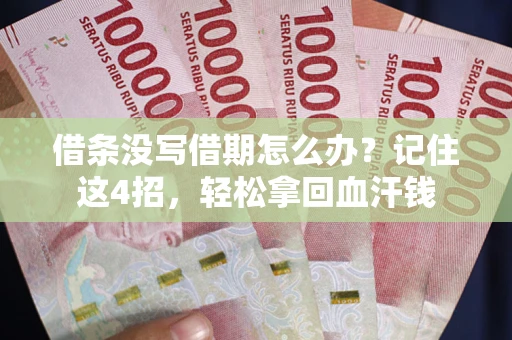 济南借条没写借期怎么办？记住这4招，轻松拿回血汗钱