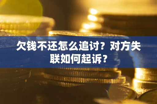 济南欠钱不还怎么追讨？对方失联如何起诉？