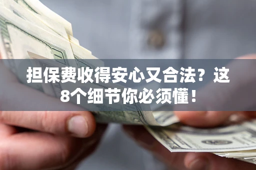 济南担保费收得安心又合法？这8个细节你必须懂！