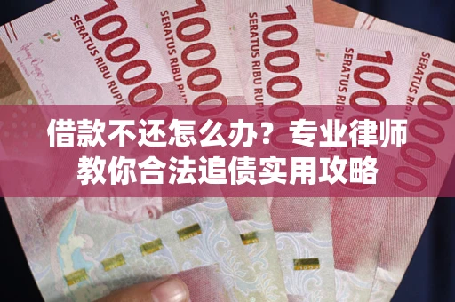 济南借款不还怎么办？专业律师教你合法追债实用攻略