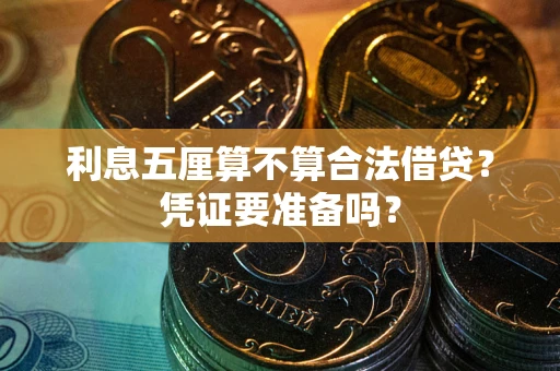 济南利息五厘算不算合法借贷？凭证要准备吗？