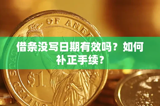 济南借条没写日期有效吗？如何补正手续？