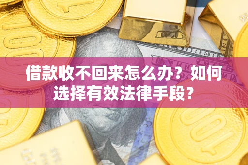 济南借款收不回来怎么办？如何选择有效法律手段？