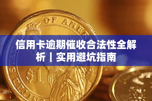 济南信用卡逾期催收合法性全解析｜实用避坑指南