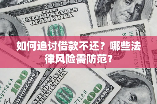 济南如何追讨借款不还？哪些法律风险需防范？